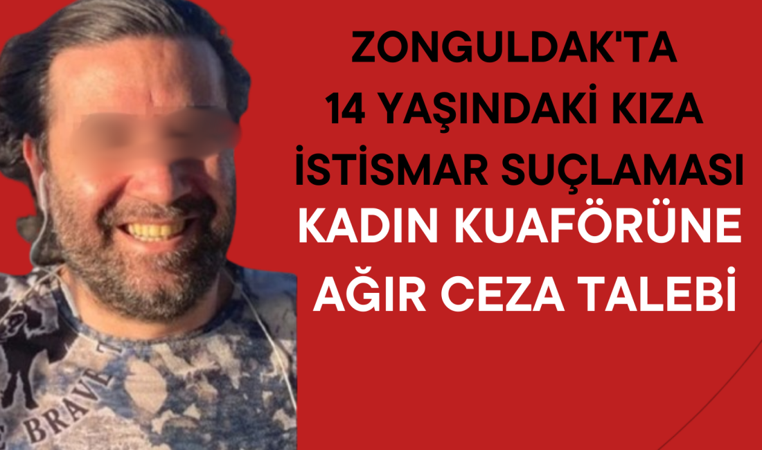 Kuaföre 47 yıl 15 aya kadar hapis talebi Zonguldak‘ta 14 yaşındaki kız