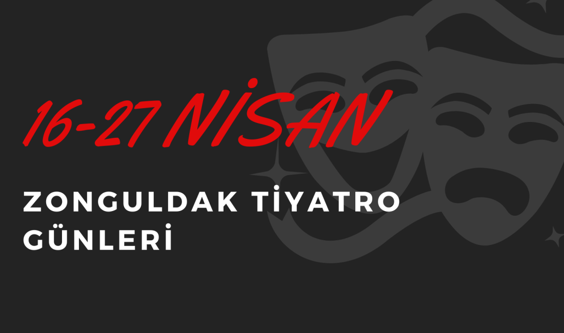16-27 NİSAN ZONGULDAK TİYATRO GÜNLERİ ETKİNLİĞİ YAPILACAK Zonguldak Kent Konseyi Kültür
