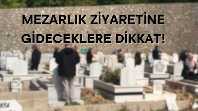 MEZARLIĞA GİDERKEN SAKIN UNUTMAYIN!