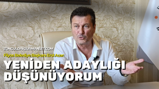 ‘’YENİDEN ADAYLIĞI DÜŞÜNÜYORUM’ Filyos belediye başkanı Erol Acar